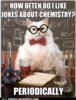 Click image for larger version. 

Name:	funny-science-news-experiments-memes-chemistry-cat-thats-n-joke.png 
Views:	548 
Size:	391.4 KB 
ID:	2527
